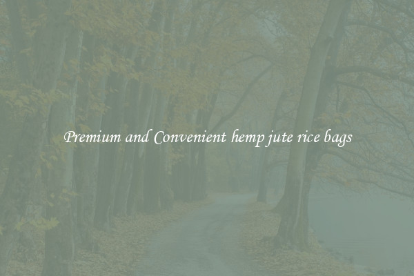 Premium and Convenient hemp jute rice bags