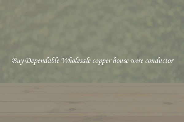 Buy Dependable Wholesale copper house wire conductor