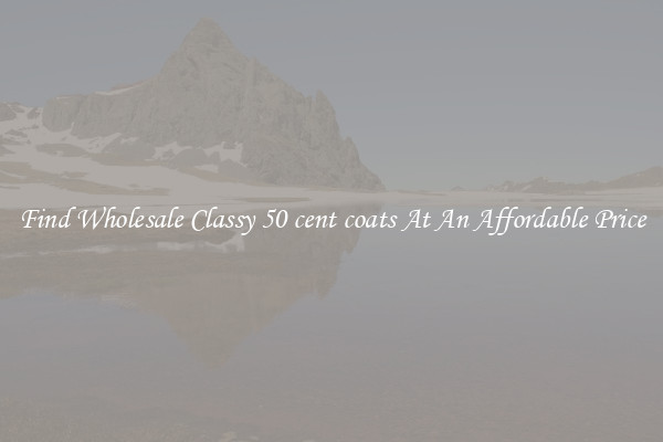 Find Wholesale Classy 50 cent coats At An Affordable Price