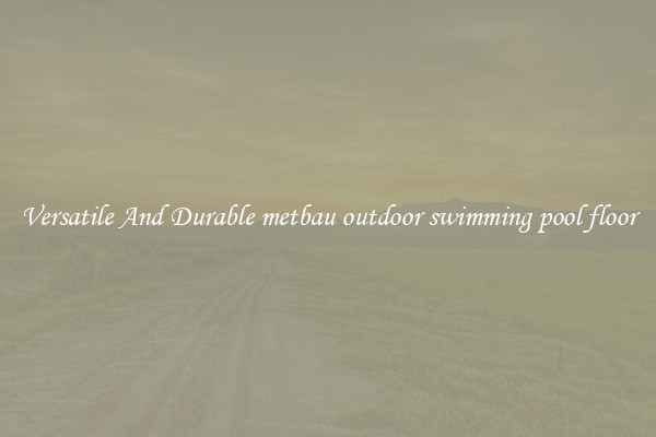 Versatile And Durable metbau outdoor swimming pool floor