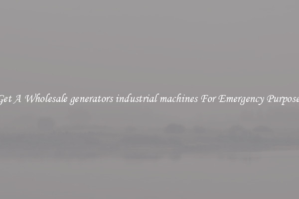 Get A Wholesale generators industrial machines For Emergency Purposes