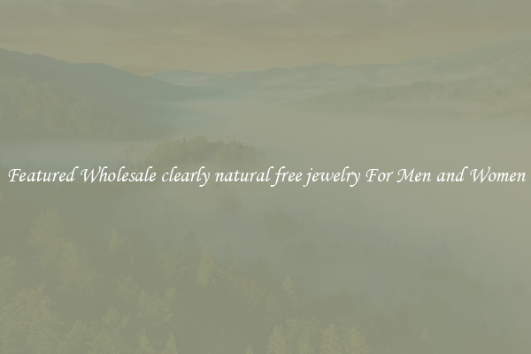 Featured Wholesale clearly natural free jewelry For Men and Women