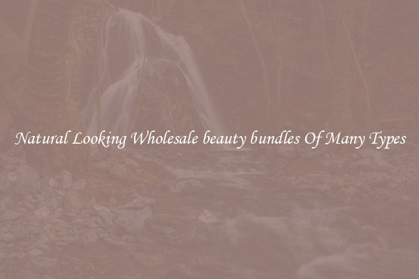 Natural Looking Wholesale beauty bundles Of Many Types