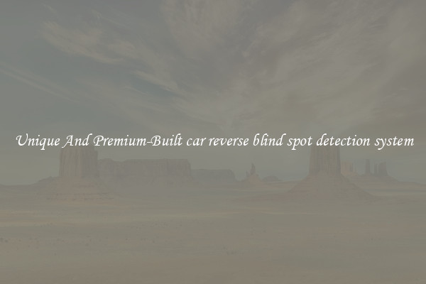Unique And Premium-Built car reverse blind spot detection system