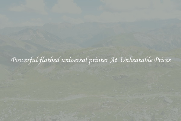 Powerful flatbed universal printer At Unbeatable Prices