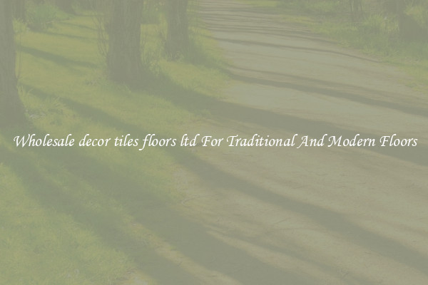 Wholesale decor tiles floors ltd For Traditional And Modern Floors