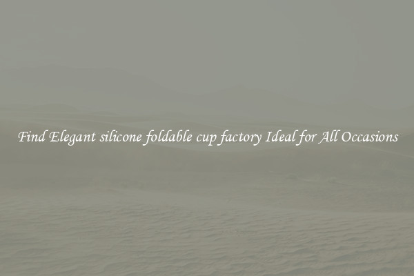 Find Elegant silicone foldable cup factory Ideal for All Occasions