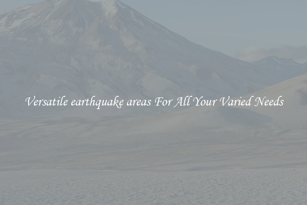 Versatile earthquake areas For All Your Varied Needs
