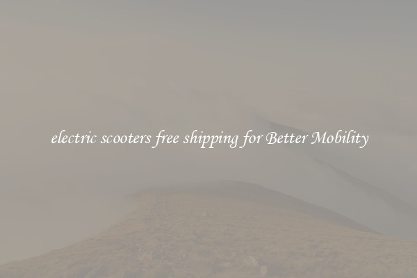 electric scooters free shipping for Better Mobility