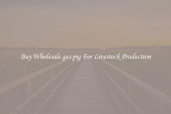 Buy Wholesale gas pig For Livestock Production