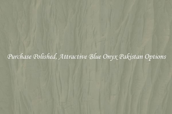 Purchase Polished, Attractive Blue Onyx Pakistan Options