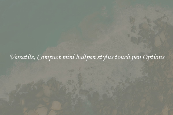 Versatile, Compact mini ballpen stylus touch pen Options