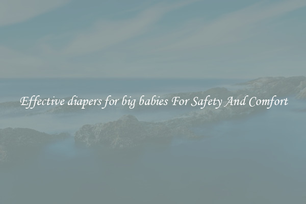 Effective diapers for big babies For Safety And Comfort
