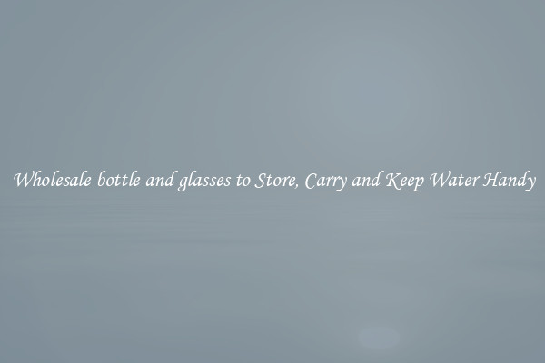 Wholesale bottle and glasses to Store, Carry and Keep Water Handy