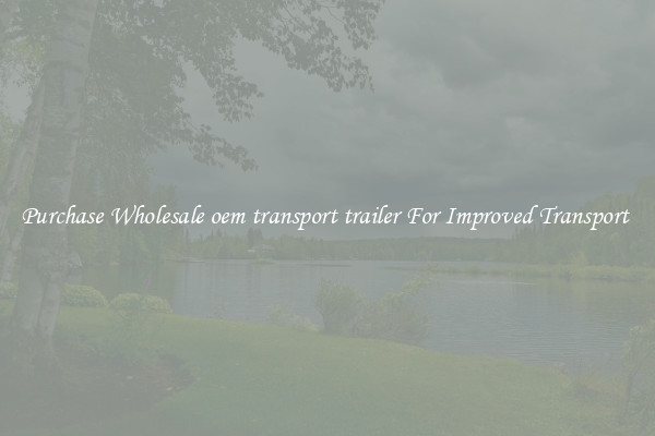 Purchase Wholesale oem transport trailer For Improved Transport 