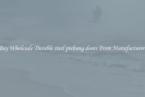 Buy Wholesale Durable steel prehung doors From Manufacturers