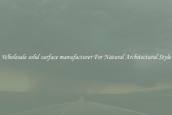 Wholesale solid surface manufacturer For Natural Architectural Style