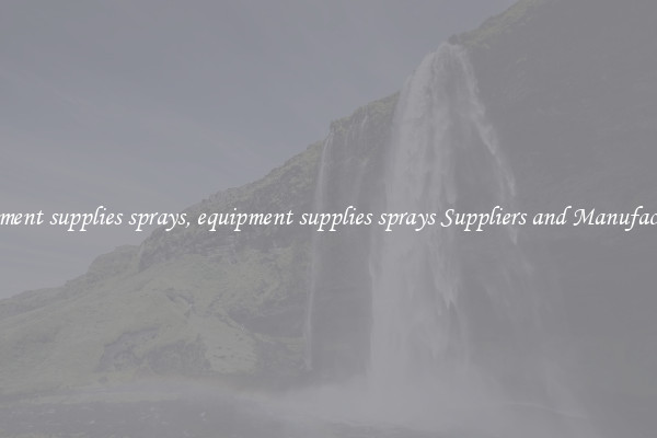 equipment supplies sprays, equipment supplies sprays Suppliers and Manufacturers