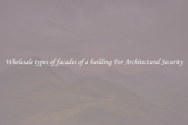 Wholesale types of facades of a building For Architectural Security