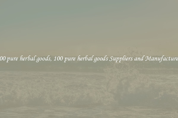 100 pure herbal goods, 100 pure herbal goods Suppliers and Manufacturers