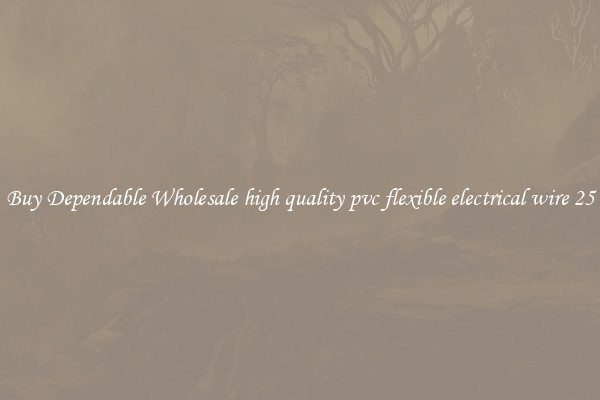 Buy Dependable Wholesale high quality pvc flexible electrical wire 25