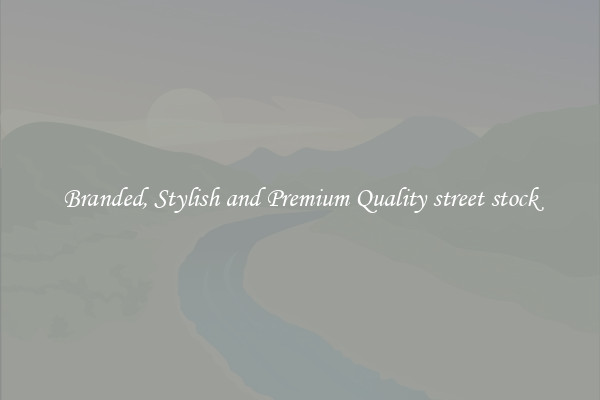 Branded, Stylish and Premium Quality street stock
