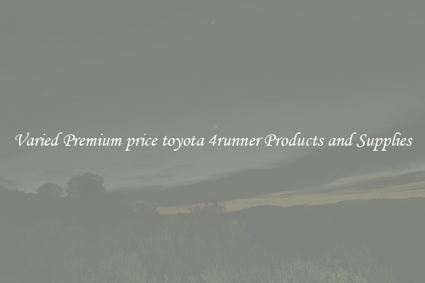 Varied Premium price toyota 4runner Products and Supplies