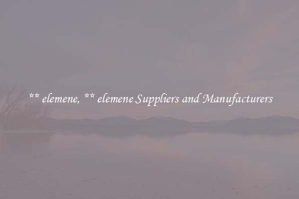** elemene, ** elemene Suppliers and Manufacturers