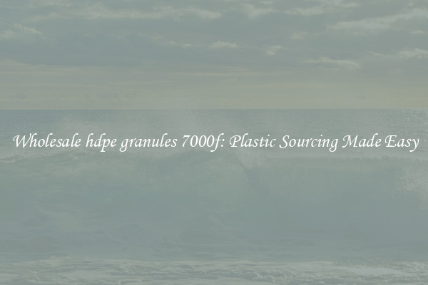 Wholesale hdpe granules 7000f: Plastic Sourcing Made Easy