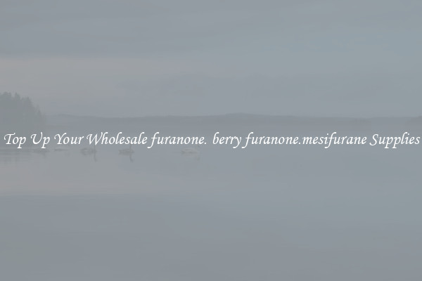 Top Up Your Wholesale furanone. berry furanone.mesifurane Supplies