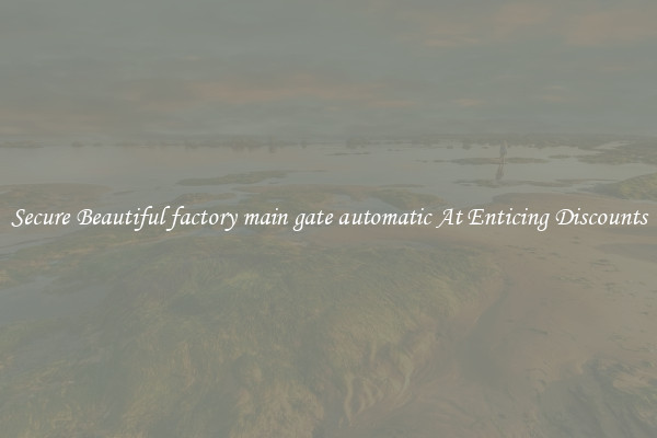 Secure Beautiful factory main gate automatic At Enticing Discounts