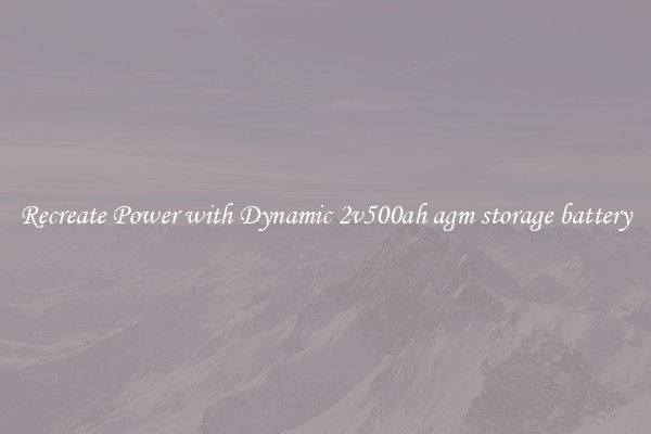 Recreate Power with Dynamic 2v500ah agm storage battery