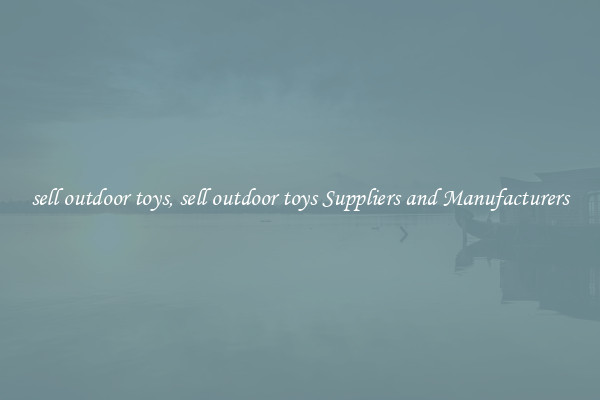 sell outdoor toys, sell outdoor toys Suppliers and Manufacturers