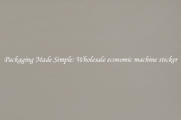 Packaging Made Simple: Wholesale economic machine sticker