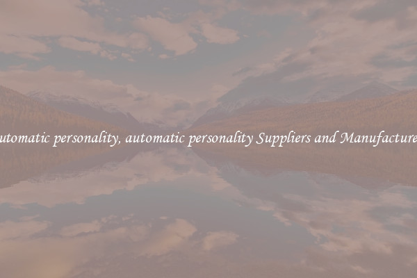 automatic personality, automatic personality Suppliers and Manufacturers