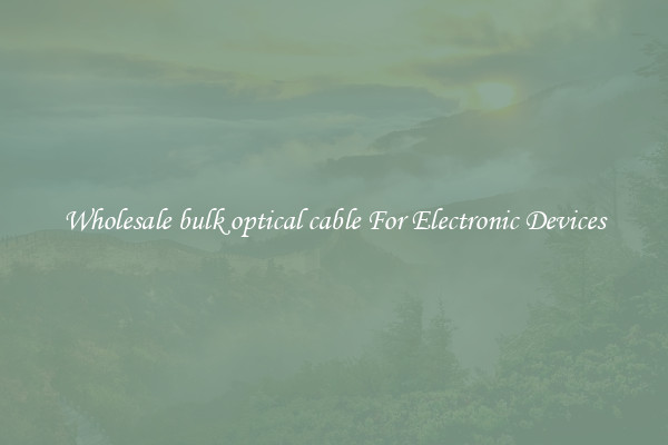 Wholesale bulk optical cable For Electronic Devices