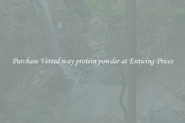 Purchase Vetted way protein powder at Enticing Prices