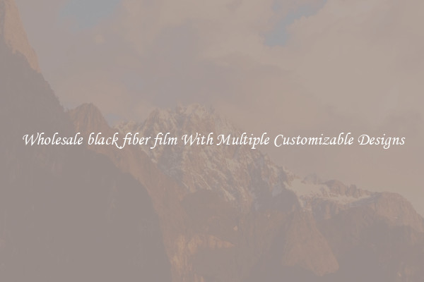 Wholesale black fiber film With Multiple Customizable Designs