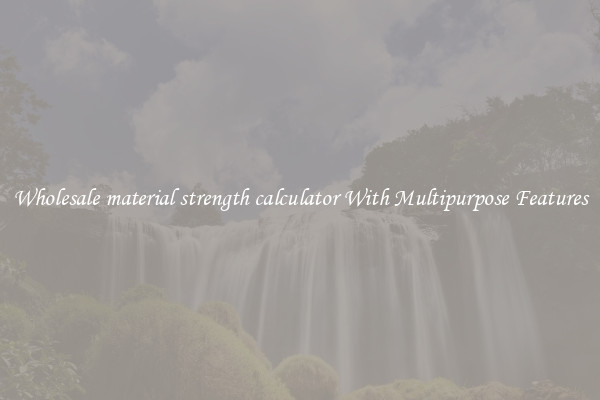 Wholesale material strength calculator With Multipurpose Features