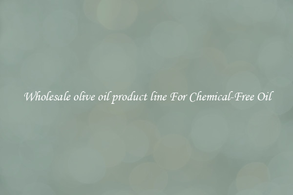 Wholesale olive oil product line For Chemical-Free Oil