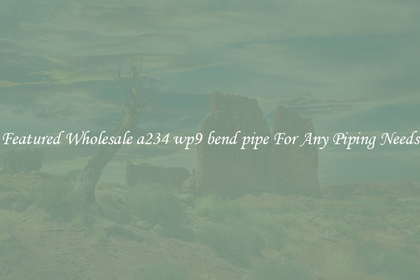 Featured Wholesale a234 wp9 bend pipe For Any Piping Needs