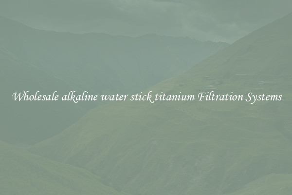 Wholesale alkaline water stick titanium Filtration Systems