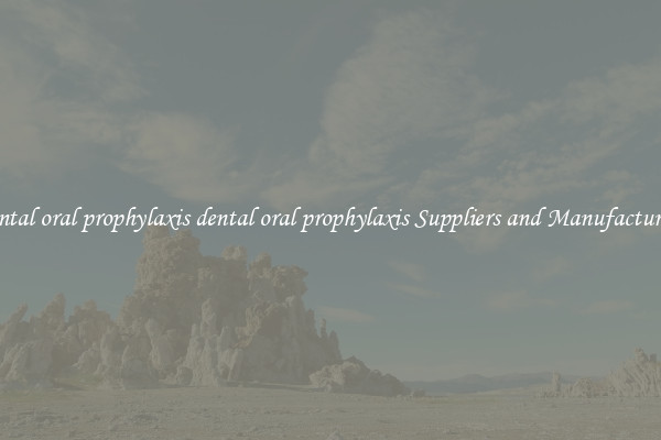dental oral prophylaxis dental oral prophylaxis Suppliers and Manufacturers