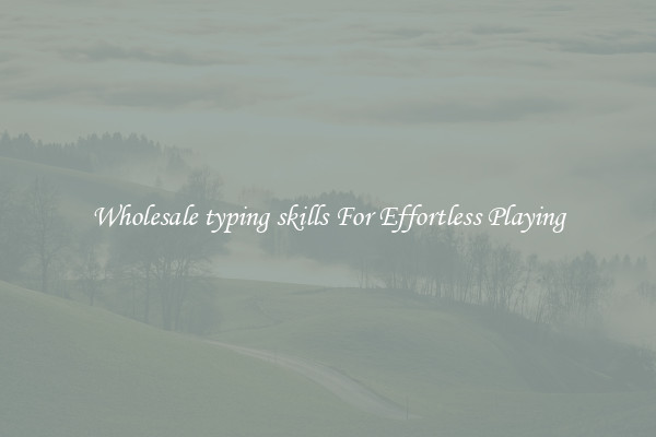 Wholesale typing skills For Effortless Playing