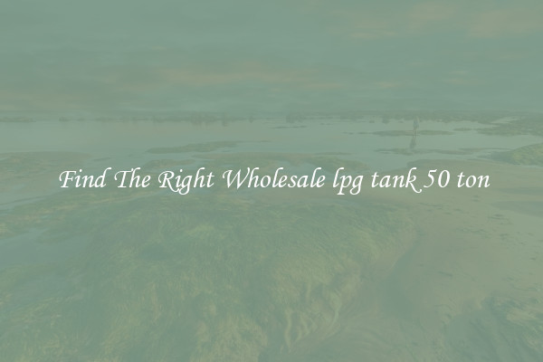 Find The Right Wholesale lpg tank 50 ton