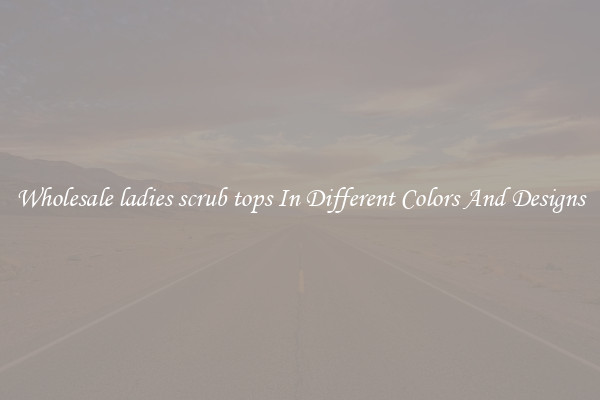 Wholesale ladies scrub tops In Different Colors And Designs