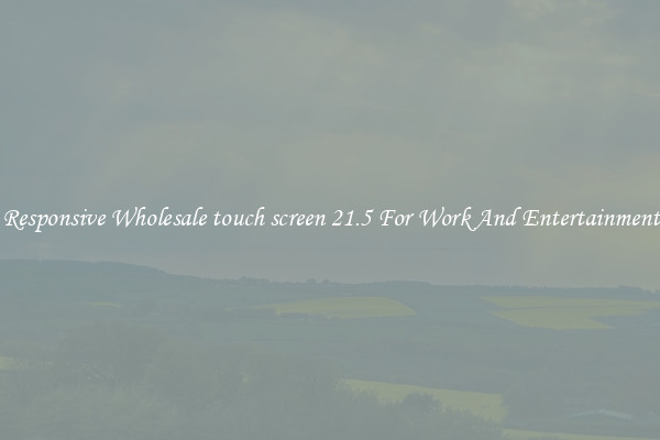 Responsive Wholesale touch screen 21.5 For Work And Entertainment