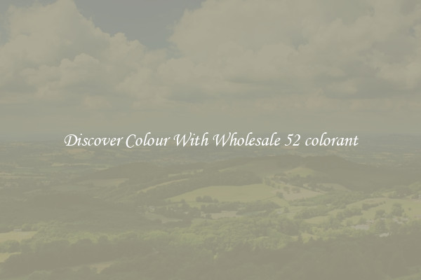 Discover Colour With Wholesale 52 colorant