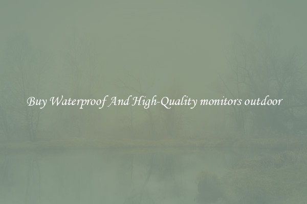 Buy Waterproof And High-Quality monitors outdoor