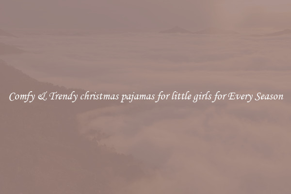 Comfy & Trendy christmas pajamas for little girls for Every Season